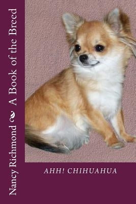 Ahh! Chihuahua: A Book of the Breed by Richmond, Nancy