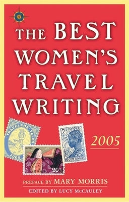 The Best Women's Travel Writing 2005: True Stories from Around the World by Morris, Mary
