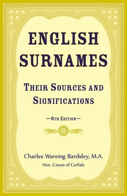 English Surnames, their Sources and Significations: 6th edition by Bardsley, Charles