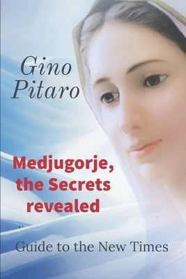 Medjugorje, the Secrets revealed: Guide to the New Times. by Pitaro, Gino