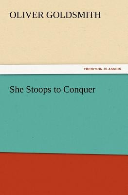 She Stoops to Conquer by Goldsmith, Oliver