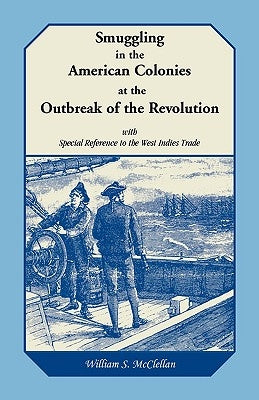 Smuggling in the American Colonies at the Outbreak of the Revolution with Special Reference to the West Indies Trade by McClellan, William S.