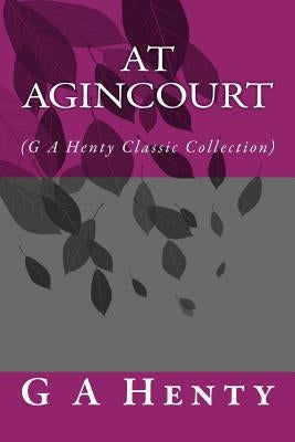 At Agincourt: (G A Henty Classic Collection) by Henty, G. a.