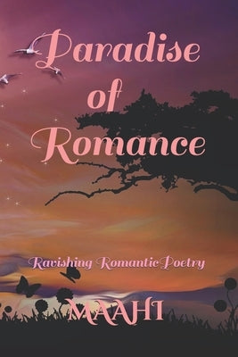 Paradise of Romance: Ravishing Romantic Poetry by Raj, Maahi Priyanka