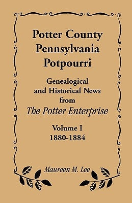 Potter County, Pennsylvania Potpourri, Volume 1, the Years 1880-1884 by Lee, Maureen M.