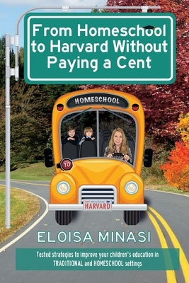 From Homeschool to Harvard Without Paying a Cent by Minasi, Eloisa