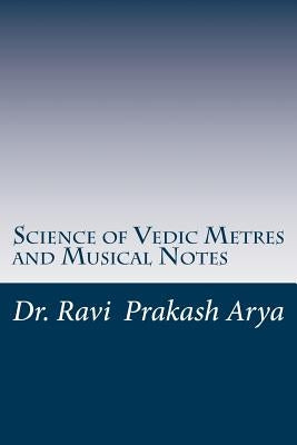 Science of Vedic Metres and Musical Notes by Arya, Ravi Prakash