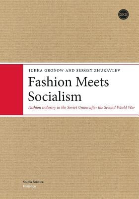Fashion Meets Socialism: Fashion industry in the Soviet Union after the Second World War by Jukka, Gronow