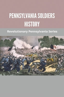 Pennsylvania Soldiers History: Revolutionary Pennsylvania Series: Pennsylvania In The Revolutionary War by Dubeck, Lavenia
