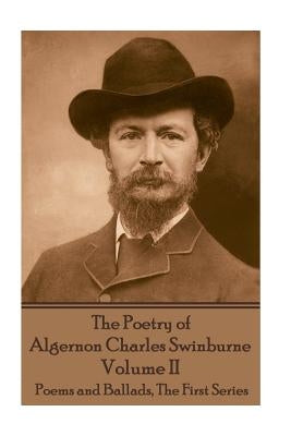 The Poetry of Algernon Charles Swinburne - Volume II: Poems and Ballads, The First Series by Swinburne, Algernon Charles