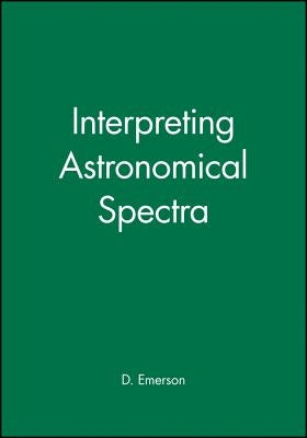 Interpreting Astronomical Spectra by Emerson, D.