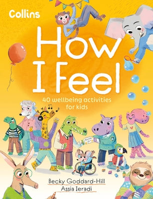 How I Feel: 40 Wellbeing Activities for Kids by Goddard-Hill, Becky