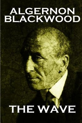 Algernon Blackwood - The Wave by Blackwood, Algernon