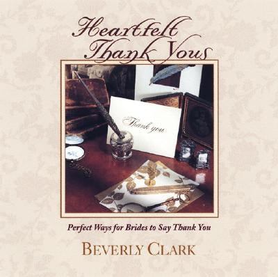 Heartfelt Thank Yous: Perfect Ways for Brides to Say Thank You by Clark, Beverly