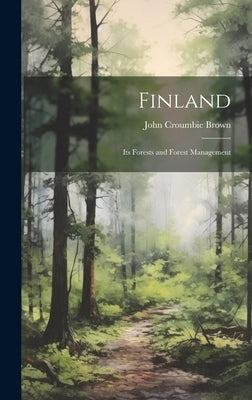 Finland: Its Forests and Forest Management by Croumbie, Brown John