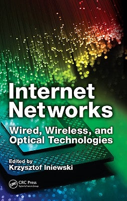 Internet Networks: Wired, Wireless, and Optical Technologies by Iniewski, Krzysztof