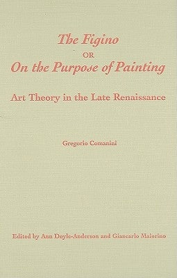 The Figino, or on the Purpose of Painting: Art Theory in the Late Renaissance by Doyle-Anderson, Ann