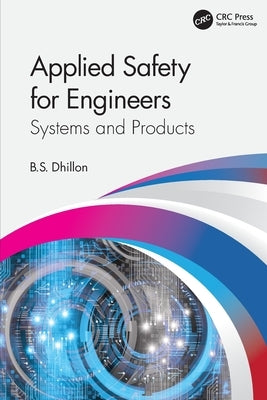 Applied Safety for Engineers: Systems and Products by Dhillon, B. S.