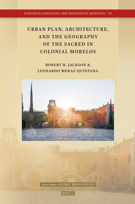Urban Plan, Architecture, and the Geography of the Sacred in Colonial Morelos by Jackson, Robert H.