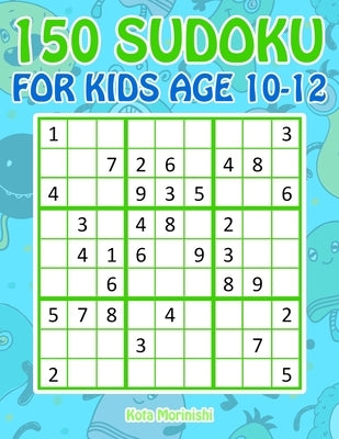 150 Sudoku for Kids Age 10-12: Sudoku With Cute Monster Books for Kids by Morinishi, Kota