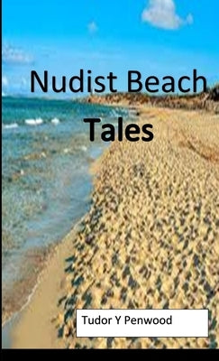 Nudist Beach Tales by Penwood, Tudor Y.