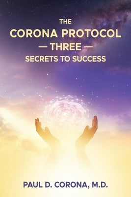 The Corona Protocol Three Secrets to Success by Corona, Paul D.