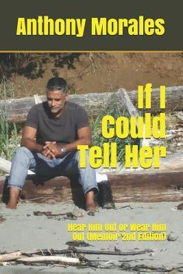 If I Could Tell Her: Hear Him Out or Wear Him Out by Morales, Anthony