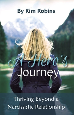 A Hero's Journey: Thriving Beyond a Narcissistic Relationship by Robins, Kim