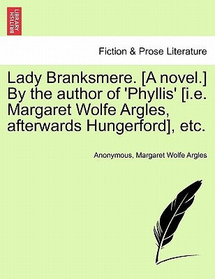 Lady Branksmere. [A Novel.] by the Author of 'Phyllis' [I.E. Margaret Wolfe Argles, Afterwards Hungerford], Etc. Vol. II. by Anonymous