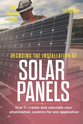 Decoding the Installation of Solar Panels 1st Edition: How to Create and Calculate Your Photovoltaic Systems for Any Application by Delfin Cota, Alan Adrian