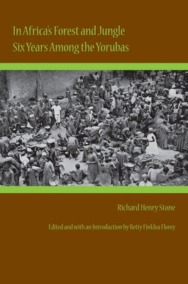 In Africa's Forest and Jungle: Six Years Among the Yorubas by Stone, Richard Henry