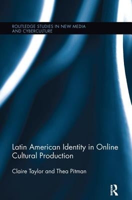 Latin American Identity in Online Cultural Production by Taylor, Claire