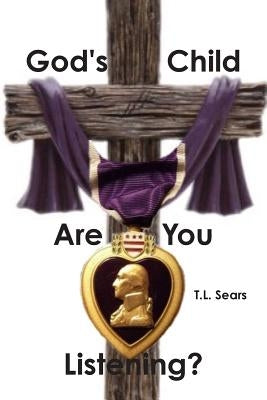 God's Child, Are You Listening? by Sears, T. L.
