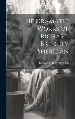 The Dramatic Works of Richard Brinsley Sheridan by Sheridan, Richard Brinsley