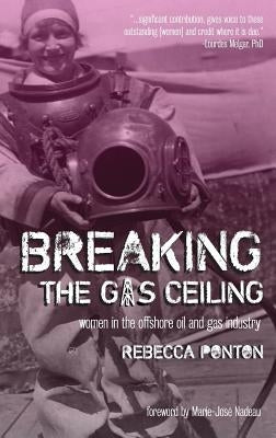 Breaking the Gas Ceiling: Women in the Offshore Oil and Gas Industry by Ponton, Rebecca