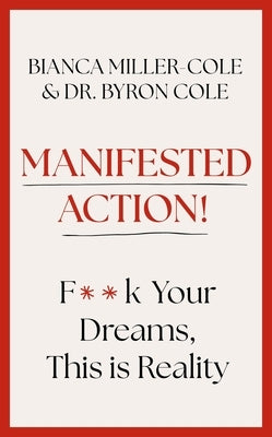 Manifested Action: F*ck Your Dreams, This Is Reality! by Miller-Cole, Bianca