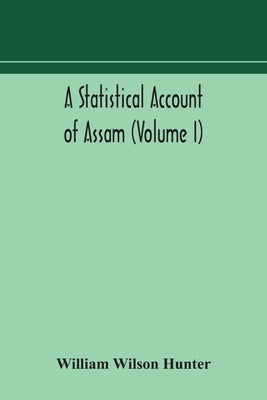 A statistical account of Assam (Volume I) by Wilson Hunter, William