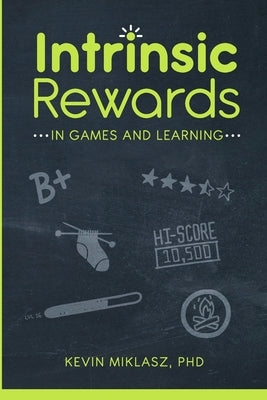Intrinsic Rewards in Games and Learning by Miklasz, Kevin