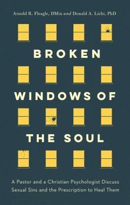 Broken Windows of the Soul: A Pastor and Christian Psychologist Discuss Sexual Sins and the Prescription to Heal Them by Fleagle Dmin, Arnold R.