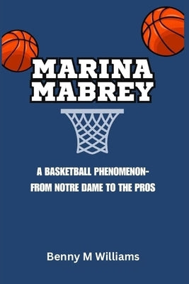 Marina Mabrey: A Basketball Phenomenon-From Notre Dame to the by M. Williams, Benny