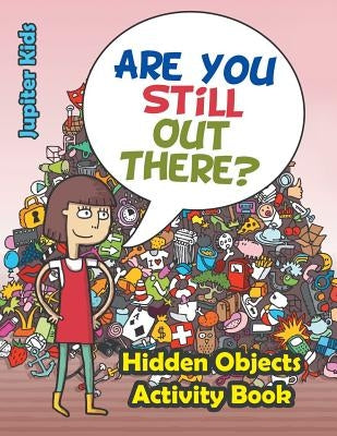Are You Still Out There? Hidden Objects Activity Book by Jupiter Kids