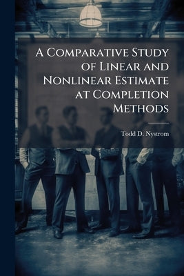 A Comparative Study of Linear and Nonlinear Estimate at Completion Methods by Nystrom, Todd D.