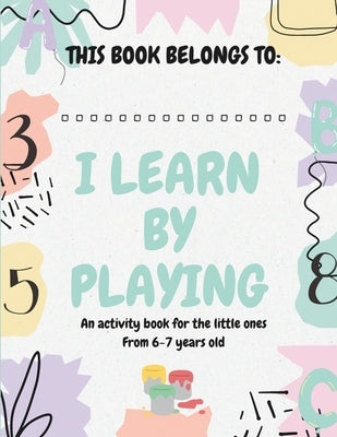 I Learn by Playing: Activity book for 6 to 7-year-olds with over 40 fun activities promoting healthy habits. From tracking to balanced eat by Formatopapelypunto
