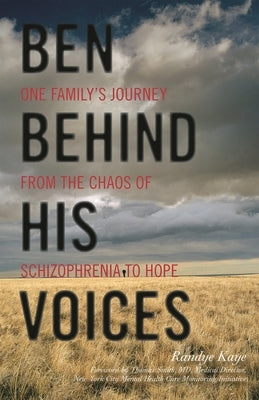 Ben Behind His Voices: One Family's Journey from the Chaos of Schizophrenia to Hope by Kaye, Randye