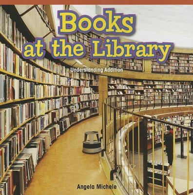 Books at the Library: Understanding Addition by Michele, Angela
