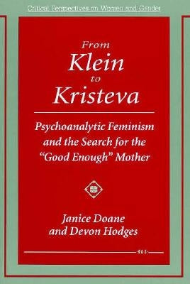 From Klein to Kristeva: Psychoanalytic Feminism and the Search for the Good Enough Mother by Doane, Janice