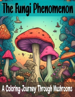 The Fungi Phenomenon: A Coloring Journey Through Mushrooms by Graphic Arts, Oluwafunke