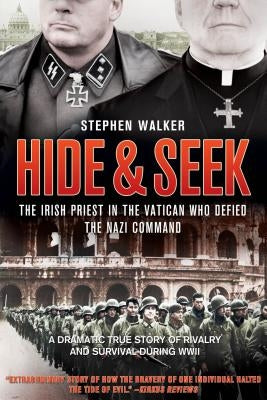 Hide & Seek: The Irish Priest in the Vatican Who Defied the Nazi Command by Walker, Stephen