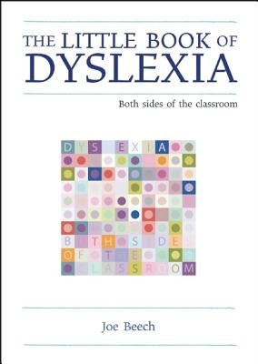The Little Book of Dyslexia: Both Sides of the Classroom by Beech, Joe