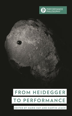 From Heidegger to Performance by Hay, Marie